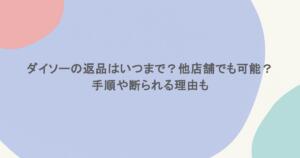 ダイソーの返品はいつまで?他店舗でも可能?手順や断られる理由も